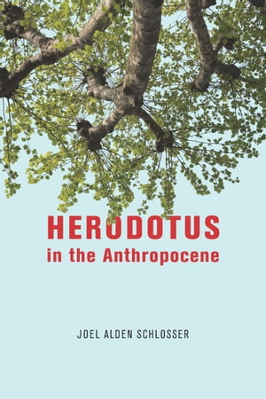 Herodotus in the Anthropocene【電子書籍】[ Joel Alden Schlosser ]