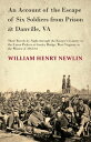 An Account of the Escape of Six Soldiers from Prison at Danville, VA - Their Travels by Night through the Enemy 039 s Country to the Union Pickets at Gauley Bridge, West Virginia, in the Winter of 1863-64【電子書籍】 W. H. Newlin