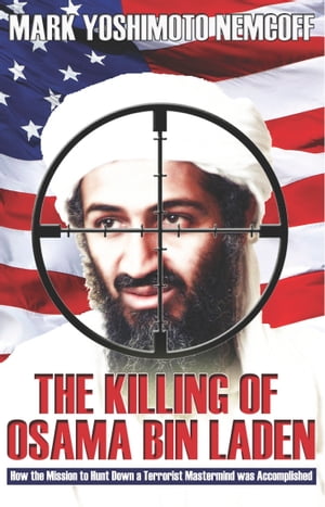 The Killing of Osama Bin Laden: How the Mission to Hunt Down a Terrorist Mastermind was AccomplishedŻҽҡ[ Mark Yoshimoto Nemcoff ]