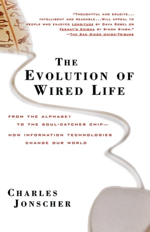 The Evolution of Wired Life From the Alphabet to the Soul-Catcher Chip -- How Information Technologies Change Our World【電子書籍】[ Charles Jonscher ]