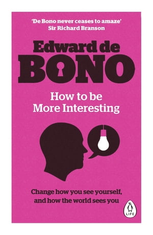 How to be More Interesting Change how you see yourself and how the world sees you【電子書籍】[ Edward de Bono ]