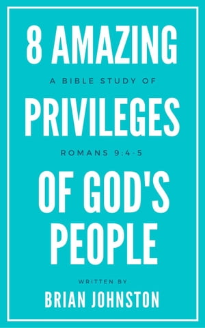 8 Amazing Privileges of God's People: A Bible Study of Romans 9:4-5