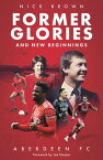 Former Glories and New Beginnings Aberdeen FC, 2022-23【電子書籍】[ Nick Brown ]