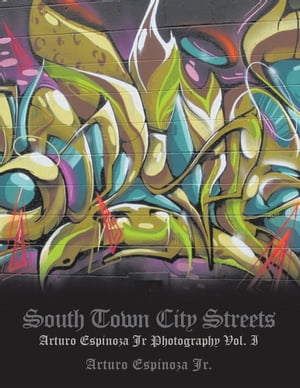 South Town City Streets Arturo Espinoza Jr Photography Vol. I【電子書籍】 Arturo Espinoza Jr.