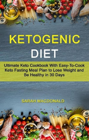 Ketogenic Diet: Ultimate Keto Cookbook With Easy-To-Cook Keto Fasting Meal Plan to Lose Weight and Be Healthy in 30 Days