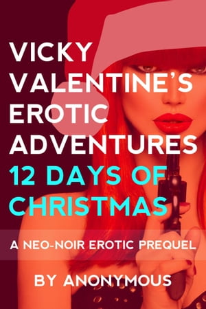 Vicky Valentine's Erotic Adventures: 12 Days of Christmas: A Neo-Noir Erotic Prequel