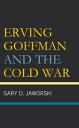 Erving Goffman and the Cold War【電子書籍】 Gary D. Jaworski