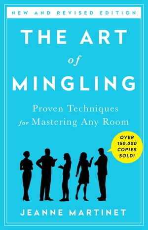 The Art of Mingling, Third Edition Fun and Proven Techniques for Mastering Any Room【電子書籍】 Jeanne Martinet