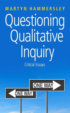 Questioning Qualitative Inquiry Critical Essays【電子書籍】 Martyn Hammersley