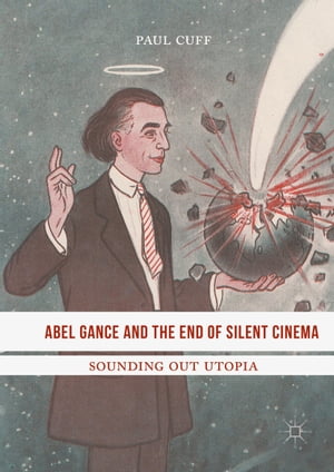 Abel Gance and the End of Silent Cinema Sounding out Utopia【電子書籍】[ Paul Cuff ]