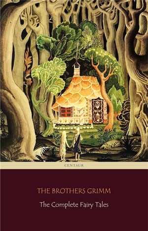 The Complete Fairy Tales [200 Fairy Tales and 10 Children's Legends] (Centaur Classics)【電子書籍】[ Jacob Grimm ]
