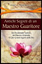 Antichi Segreti di un Maestro Guaritore Un Occidentale Scettico, un Maestro Orientale e i pi? Grandi Segreti della Vita