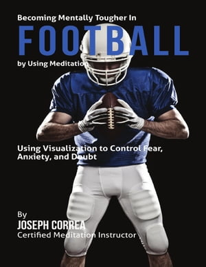 ŷKoboŻҽҥȥ㤨Becoming Mentally Tougher In Football By Using Meditation: Using Meditation to Control Fear, Anxiety, and DoubtŻҽҡ[ Joseph Correa ]פβǤʤ723ߤˤʤޤ