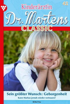 Kinder?rztin Dr. Martens Classic 42 ? Arztroman Sein gr??ter Wunsch: Geborgenheit【電子書籍】[ Britta Frey ]