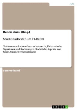 Studienarbeiten im IT-RechtTelekommunikations-Datenschutzrecht, Elektronische Signaturen und Rechnungen, Rechtliche Aspekte von Spam, Online-Fernabsatzrecht【電子書籍】[ Dennis Jlussi ]