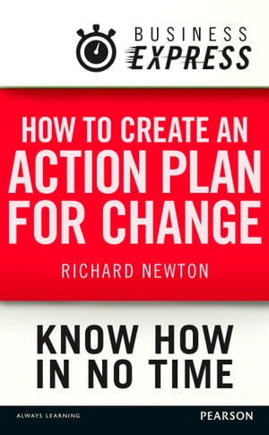 Business Express: How to create an action plan for change Setting practical steps and achievable goals