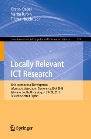 Locally Relevant ICT Research 10th International Development Informatics Association Conference, IDIA 2018, Tshwane, South Africa, August 23-24, 2018, Revised Selected Papers