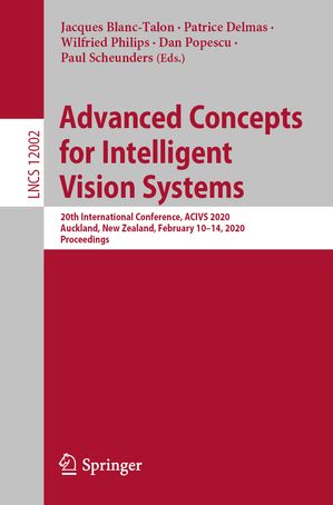 Advanced Concepts for Intelligent Vision Systems 20th International Conference, ACIVS 2020, Auckland, New Zealand, February 10?14, 2020, Proceedings【電子書籍】