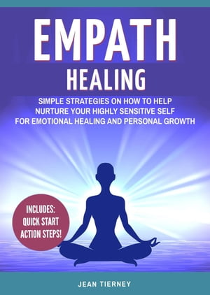 Empath Healing: Simple Strategies on How to Help Nurture your Highly Sensitive Self for Emotional Healing and Personal Growth