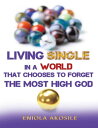 Living Single In a World That Chooses to Forget the Most High God【電子書籍】 Eniola Akosile