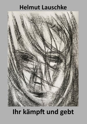 Ihr k?mpft und gebt euer Leben Reflexionen zum Krieg in der Ukraine【電子書籍】[ Helmut Lauschke ]