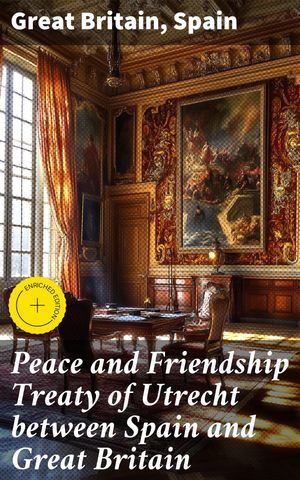 ŷKoboŻҽҥȥ㤨Peace and Friendship Treaty of Utrecht between Spain and Great Britain Enriched edition. An Anthology of Diplomatic Negotiations and Historical Contexts in Early 18th Century EuropeŻҽҡ[ Great Britain ]פβǤʤ300ߤˤʤޤ