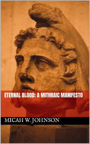 Eternal Blood: A Mithraic Manifesto