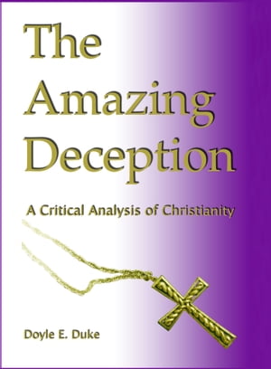 The Amazing Deception: a Critical Analysis of Christianity