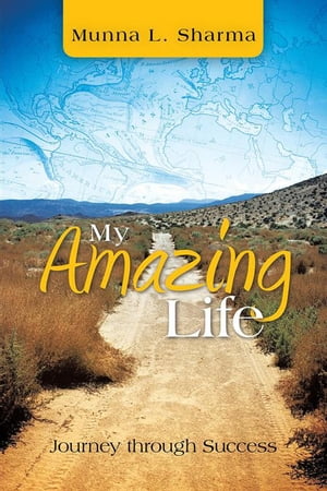 My Amazing Life Journey Through Success【電子書籍】[ Munna L. Sharma ]