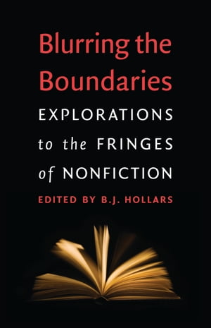 Blurring the Boundaries Explorations to the Fringes of Nonfiction