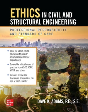 Ethics in Civil and Structural Engineering: Professional Responsibility and Standard of Care【電子書籍】 Dave K. Adams