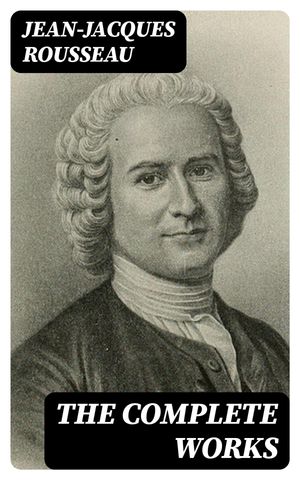 The Complete Works【電子書籍】[ Jean-Jacques Rousseau ]