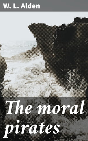 The moral pirates【電子書籍】[ W. L. Alden ]