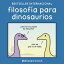 Filosofía para dinosaurios