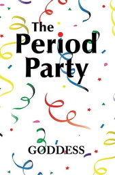 The Period Party Celebrating Your Womanhood【電子書籍】[ Goddess ]