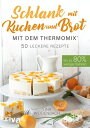 Schlank mit Kuchen und Brot mit dem Thermomix? Bis zu 80 % weniger Kalorien. 50 leckere Rezepte