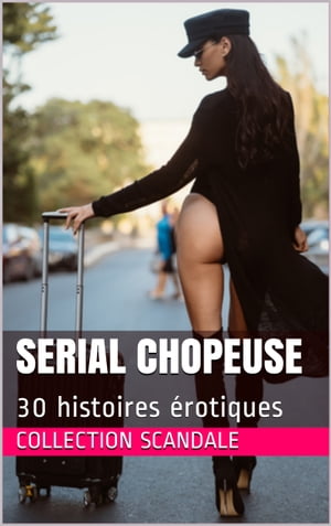 Serial chopeuse 30 histoires ?rotiquesŻҽҡ[ Collection Scandale ]