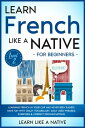 Learn French Like a Native for Beginners - Level 2: Learning French in Your Car Has Never Been Easier Have Fun with Crazy Vocabulary, Daily Used Phrases, Exercises Correct Pronunciations French Language Lessons, 2【電子書籍】