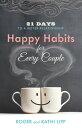 Happy Habits for Every Couple 21 Days to a Better Relationship【電子書籍】 Kathi Lipp