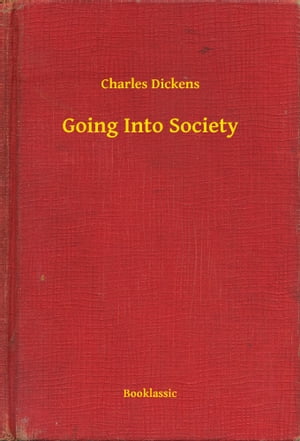 Going Into Society【電子書籍】[ Charles Dickens ]
