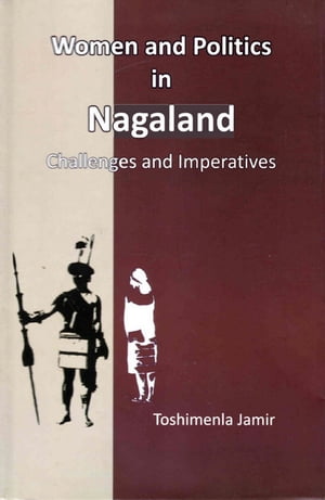 Women and Politics in Nagaland: Challenges and Imperatives