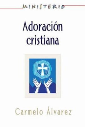 Ministerio - Adoración cristiana: Teología y práctica desde la óptica protestante