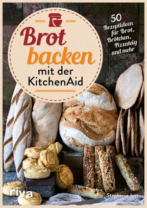 Brot backen mit der KitchenAid 50 Rezeptideen f?