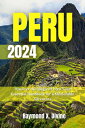 PERU TRAVEL GUIDE 2024 Discover the Magic of Peru Your Essential Handbook for a Memorable Adventure【電子書籍】[ Ngozi Anara ]