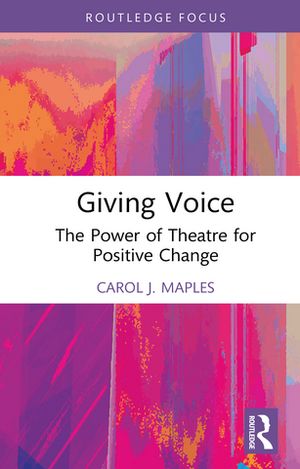 Giving Voice The Power of Theatre for Positive Change【電子書籍】[ Carol J. Maples ]