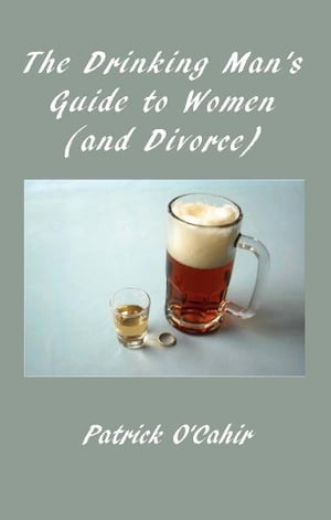 The Drinking Man's Guide to Women (And Divorce