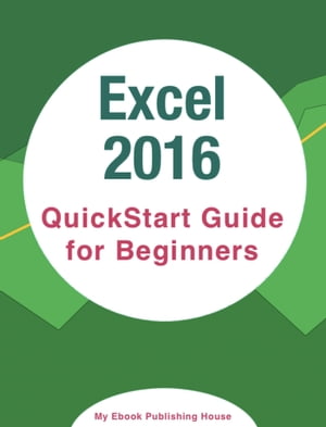 Excel 2016: QuickStart Guide for Beginners