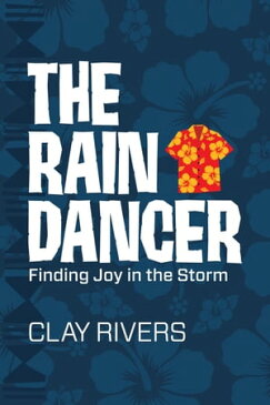 The Raindancer: Finding Joy in the Storm【電子書籍】[ Clay Rivers ]