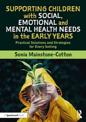 Supporting Children with Social, Emotional and Mental Health Needs in the Early Years Practical Solutions and Strategies for Every SettingŻҽҡ[ Sonia Mainstone-Cotton ]