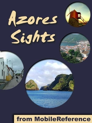 Azores Sights (S?o Miguel Island): a travel guide to the top 20 attractions in S?o Miguel (Sao Miguel, Saint Michael), Azores, Portugal (Mobi Sights)Żҽҡ[ MobileReference ]